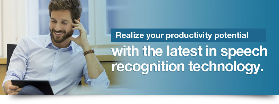 Realize your productivity potential with the latest in speech recognition technology.